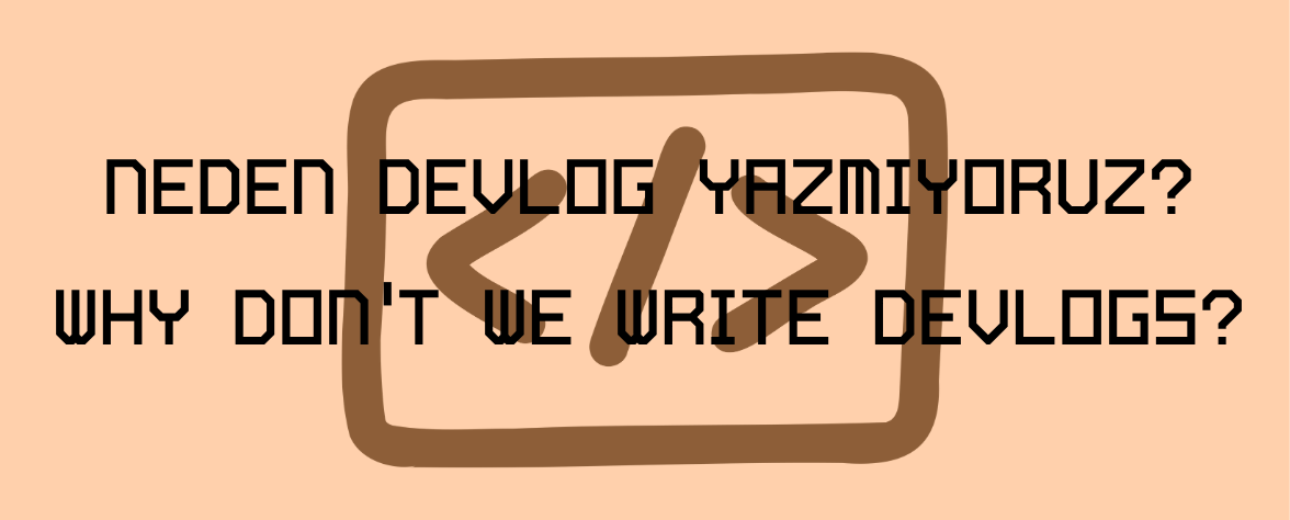 NEDEN DEVLOG YAZMIYORUZ?